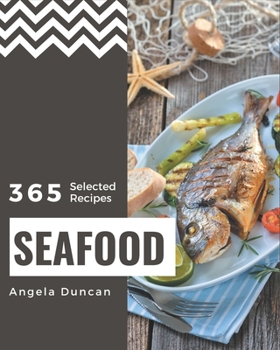 Paperback 365 Selected Seafood Recipes: Everything You Need in One Seafood Cookbook! Book