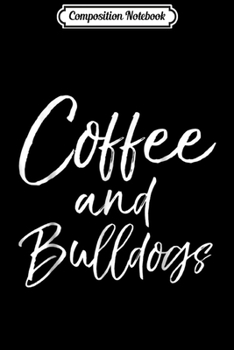 Composition Notebook: Coffee and Bulldogs Fun Cute Dog French Bulldog  Journal/Notebook Blank Lined Ruled 6x9 100 Pages