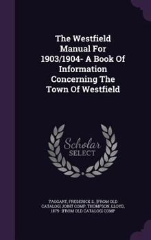 Hardcover The Westfield Manual For 1903/1904- A Book Of Information Concerning The Town Of Westfield Book