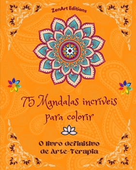 75 Mandalas incríveis para colorir: O livro definitivo de Arte-Terapia Arte para um relaxamento total e criatividade: Maravilhosos desenhos de ... e energia divina