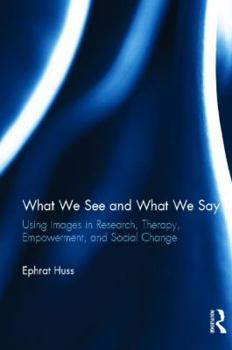 Hardcover What We See and What We Say: Using Images in Research, Therapy, Empowerment, and Social Change Book