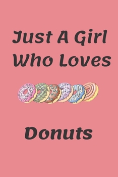 Just A Girl Who Loves Donuts : Lined Notebook/Journal For Birthday, Christmas Gift, Donuts Lover, Donuts Journal: Lined NoteBook/ Journal Gift, 108 pages, 6x9, Soft Cover, Matte Finish