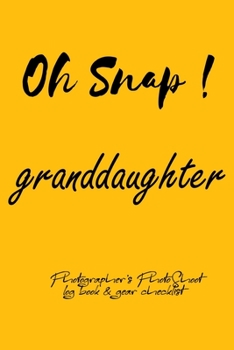 Oh Snap! granddaughter Photographer's PhotoShoot log book & gear checklist:Commerical Photographers, Family , Handy ... Headshot,Photography Business ... and Photoshoot Details, Checklists, Notes.