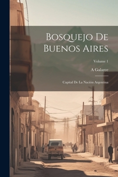 Paperback Bosquejo De Buenos Aires: Capital De La Nación Argentina; Volume 1 [Spanish] Book