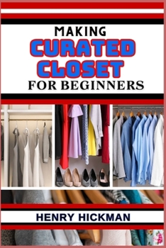 Paperback Making Curated Closet for Beginners: Practical Knowledge Guide On Skills, Techniques And Pattern To Understand, Master & Explore The Process Of Curate Book