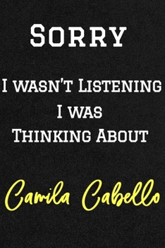 Sorry I wasn’t listening I was thinking about Camila Cabello . Funny /Lined Notebook/Journal Great Office School Writing Note Taking: Lined Notebook/ Journal 120 pages , Soft Cover , Matte finish