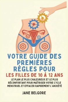 Votre Guide des Premières Règles pour les filles de 10 à 12 ans: Le Plan le Plus Chaleureux et le Plus Réconfortant pour Maîtriser Votre Cycle ... Et de la Puberté Des Filles) (French Edition)