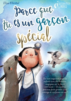 Parce que tu es un garçon unique: Un livre remplit d'histoires pour enfants inspirées d'histoires magiques sur le courage, la force et la confiance en ... haute et lire tout seul. (French Edition)