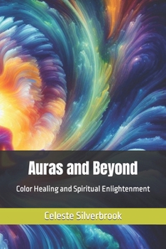 Auras and Beyond: Color Healing and Spiritual Enlightenment