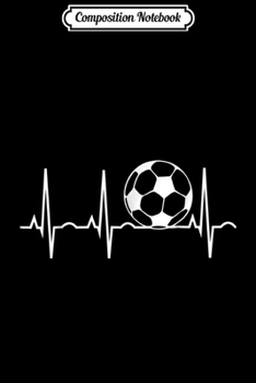 Composition Notebook: Soccer Heartbeat - Soccer Ball Heartbeat Tee Journal/Notebook Blank Lined Ruled 6x9 100 Pages