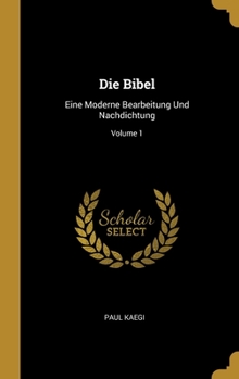 Hardcover Die Bibel: Eine Moderne Bearbeitung Und Nachdichtung; Volume 1 [German] Book