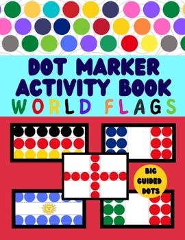 World flags dot marker activity book: World flags dot market activity book for kids: A great geography gift for kids and adults Learn and Color all ... world and get informations about each country