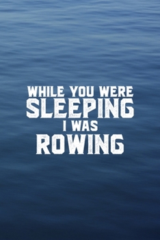 While You Were Sleeping I Was Rowing: All Purpose 6x9 Blank Lined Notebook Journal Way Better Than A Card Trendy Unique Gift Blue Texture Rowing