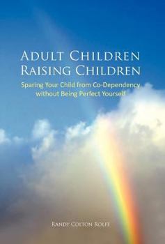 Hardcover Adult Children Raising Children: Sparing Your Child from Co-Dependency Without Being Perfect Yourself Book