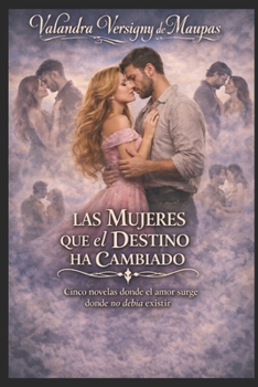 LAS MUJERES QUE EL DESTINO HA CAMBIADO: Cinco novelas donde el amor nace donde no debía (French Edition)