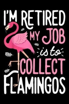 Paperback I'm Retired My Job is To Collect Flamingos: I'm Retired My Job is To Collect Flamingos Flamingo Journal/Notebook Blank Lined Ruled 6x9 100 Pages Book