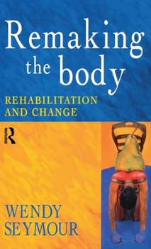 Hardcover Remaking the Body: Rehabilitation and Change Book