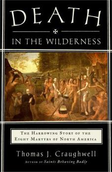 Death in the Wilderness: The Harrowing Story of the Eight Martyrs of North America