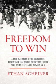 Hardcover Freedom to Win: A Cold War Story of the Courageous Hockey Team That Fought the Soviets for the Soul of Its People--And Olympic Gold Book