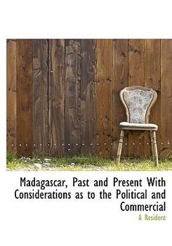 Hardcover Madagascar, Past and Present with Considerations as to the Political and Commercial Book
