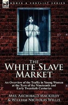 Paperback The White Slave Market: an Overview of the Traffic in Young Women at the Turn of the Nineteenth and Early Twentieth Centuries Book