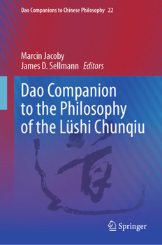 Dao Companion to the Philosophy of the Lüshi Chunqiu ????: Political Thought, Metaphysics, and the Ethics of Leadership in Ancient China (Dao Companions to Chinese Philosophy, 22)