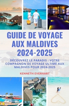 Paperback Guide de Voyage Aux Maldives 2024-2025: Découvrez le paradis: votre compagnon de voyage ultime aux Maldives pour 2024 [French] Book