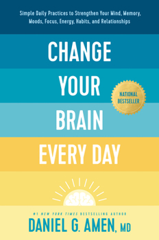 Hardcover Change Your Brain Every Day: Simple Daily Practices to Strengthen Your Mind, Memory, Moods, Focus, Energy, Habits, and Relationships Book