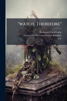 "watch, Therefore": A Discourse, Occasioned By The Death Of Mrs. Margaretta Willoughby, Delivered January 28, 1849, With The Address At The Funeral
