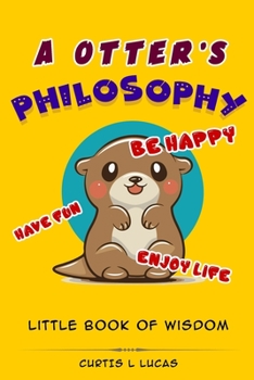 Paperback A Otter's Philosophy, "Have Fun, Be Happy, Enjoy Life": Little Book of Wisdom Book