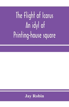 Paperback The flight of Icarus; an idyl of Printing-house square Book