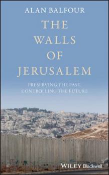 Hardcover The Walls of Jerusalem: Preserving the Past, Controlling the Future Book