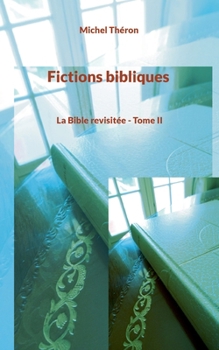 Fictions bibliques: La Bible revisitée - Tome II (French Edition)