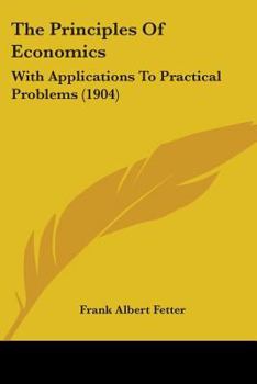 Paperback The Principles Of Economics: With Applications To Practical Problems (1904) Book