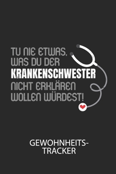 Tu nie etwas, was du der Krankenschwester nicht erklären wollen würdest! - Gewohnheitstracker: Arbeitsbuch, um seine Gewohnheiten niederzuschreiben ... ins positive zu verbessern! (German Edition)