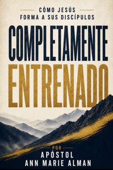 Paperback Completamente Entrenado: Cómo Jesús Forma a Sus Discípulos (Spanish Edition) [Spanish] Book