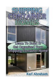 Paperback Shipping Container Homes: Learn To Build & Get Organized Your Shipping Container Home: (Tiny Houses Plans, Interior Design Books, Architecture B Book