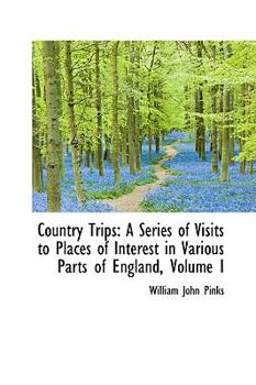 Hardcover Country Trips: A Series of Visits to Places of Interest in Various Parts of England, Volume I Book