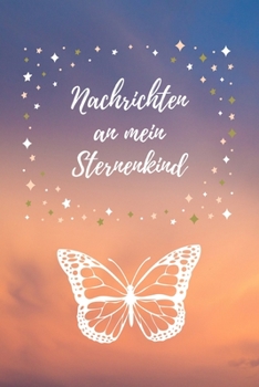 Nachrichten an mein Sternenkind: Notizbuch für Eltern von Sternenkindern | Halte deine Gedanken, Gefühle und Emotionen fest, wenn du an dein ... an dein geliebtes Kind (German Edition)