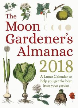 The Moon Gardener's Almanac: A Lunar Calendar to Help You Get the Best From Your Garden