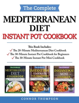 Paperback The Complete Mediterranean Instant Pot Cookbook: Includes The 20-Minute Mediterranean Diet Cookbook, The 30-Minute Instant Pot Cookbook for Beginners Book