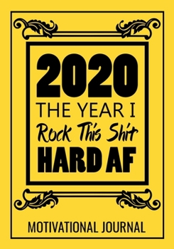 2020 The Year I Rock This Shit Hard AF Motivational Journal: 7x10 Lined Notebook / Journal (Paperback, Glossy Cover): 100 Pages - College Ruled Lines - Motivating Diary / Notebook / Journal