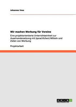 Paperback Wir machen Werbung für Vereine: Eine projektorientierte Unterrichtseinheit zur Auseinandersetzung mit (sprachlichen) Mitteln und Zielen von Werbung [German] Book