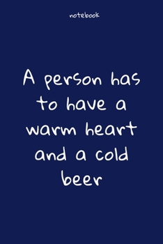 Paperback Notebook: Notebook Paper - A person has to have a warm heart and a cold beer - (funny notebook quotes): Lined Notebook Motivatio Book