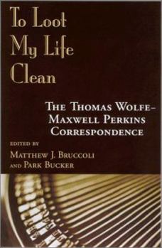 Hardcover To Loot My Life Clean: The Thomas Wolfe-Maxwell Perkins Correspondence Book