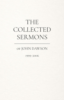 Paperback The Collected Sermons of John Dawson: 1999-2006 Book
