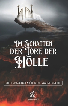 Im Schatten der Tore der Hölle: Offenbarungen über die Wahre Kirche (Auf dem Weg des Glaubens: Eine inspirierende katholische Serie)