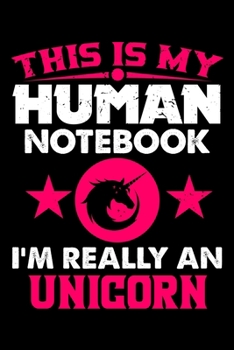 This Is My Human Notebook I'm Really a Unicorn: Lined Notebook Journal/Diary | 120 Pages (6 x 9 inches) | Perfect Gift Idea for Unicorn Lover