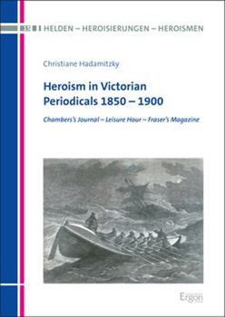 Hardcover Heroism in Victorian Periodicals 1850 - 1900: Chambers's Journal - Leisure Hour - Fraser's Magazine Book