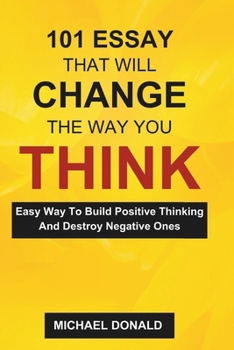 Paperback 101 Essay That Will Change the Way You Think: Easy Way To Build Positive Thinking And Destroy Negative Ones Book